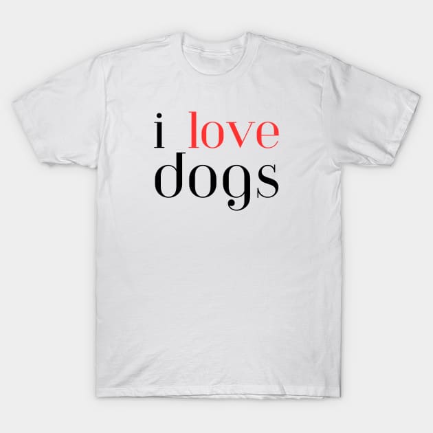 I Love Dogs T-Shirt by HobbyAndArt